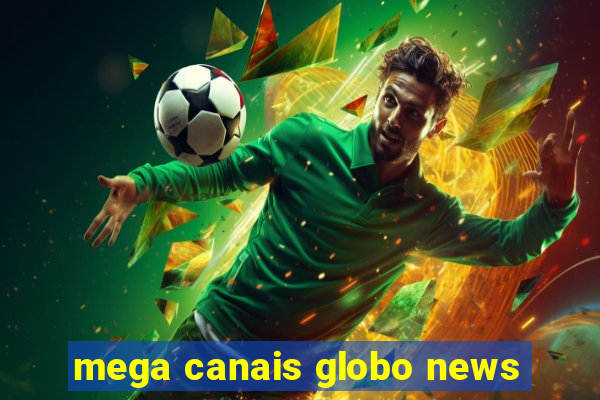 mega canais globo news